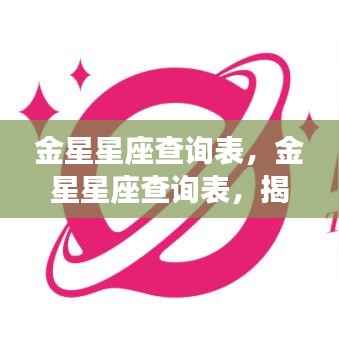 金星星座查询表,揭秘你的爱情运势与魅力特质