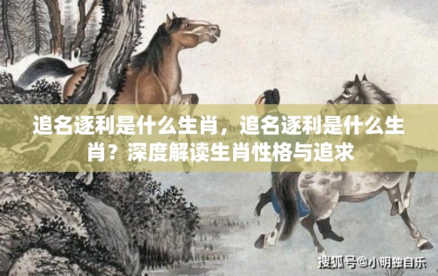 追名逐利的生肖性格深度解读,生肖与追求之关联