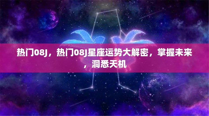 热门08J星座运势揭秘,洞悉未来,掌握天机运势大解密