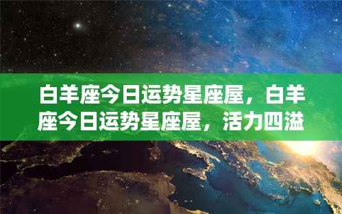 白羊座今日运势星座屋,活力挑战并存,机遇与风险同在