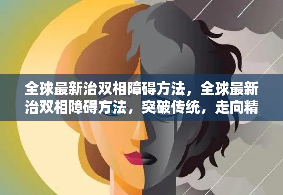 全球最新精准治疗双相障碍方法突破传统,走向精准医疗新时代