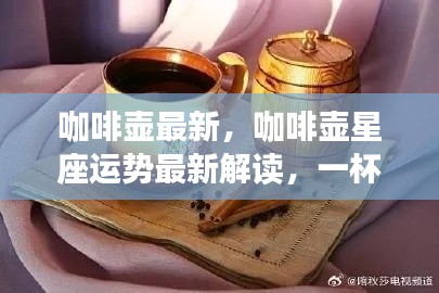 最新咖啡壶星座运势解读,一杯幸运热饮的启示