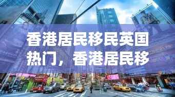 香港居民移民英国热门指南，移居英国全攻略