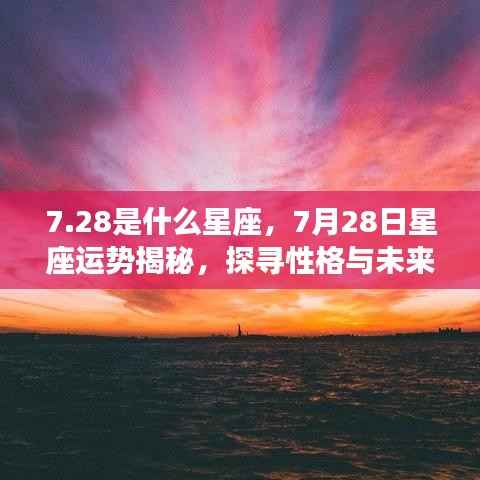 7月28日星座运势揭秘,探寻性格与未来走向的神秘奥秘