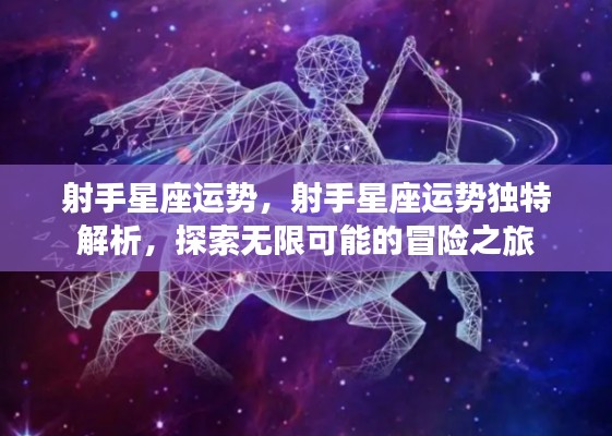 射手星座运势探索,冒险之旅的无限可能与独特解析