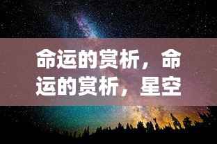 命运之谜,星空中隐藏的运势密码赏析