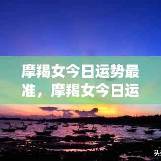 摩羯女今日运势精准预测,把握机遇,稳步前行