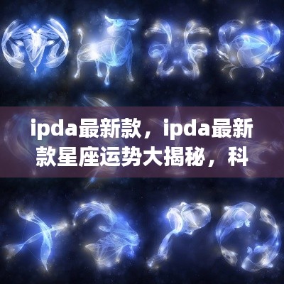 IPDA最新款星座运势揭秘,科技与星象的完美结合