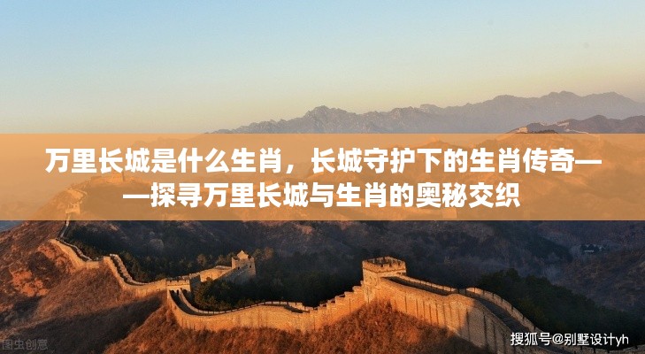 长城下的生肖传奇,探寻万里长城与生肖的奥秘交织