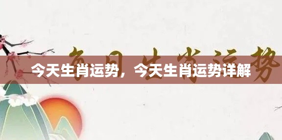 今日生肖运势详解,全方位解析你的生肖运势!