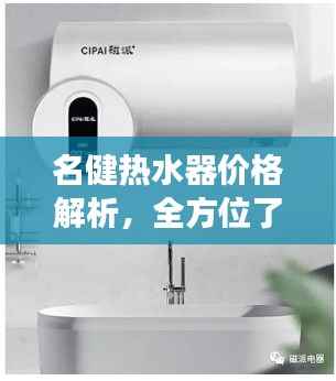 名健热水器价格解析,全方位了解,透明消费让您购得放心