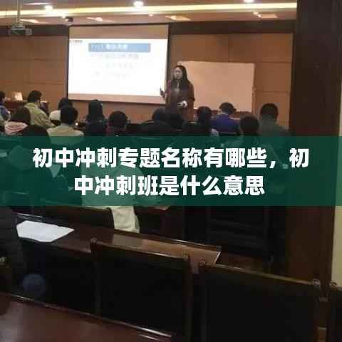 初中冲刺专题名称有哪些,初中冲刺班是什么意思