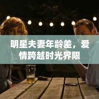 明星夫妻年龄差,爱情跨越时光界限