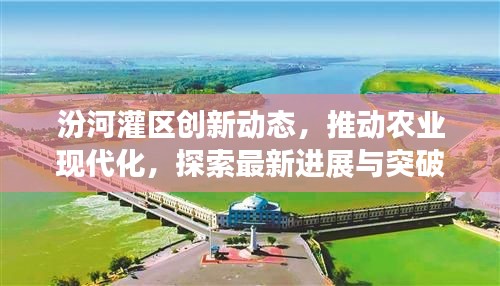 汾河灌区创新动态,推动农业现代化,探索最新进展与突破