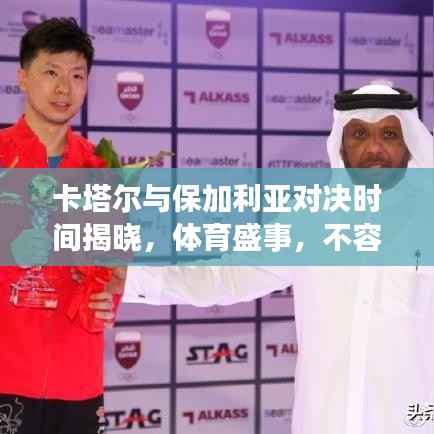 卡塔尔与保加利亚对决时间揭晓，体育盛事，不容错过！