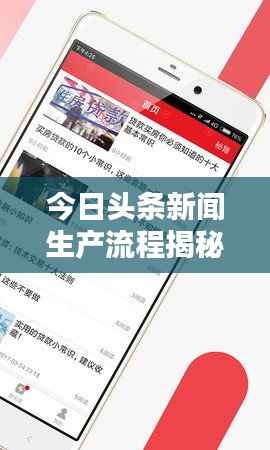 今日头条新闻生产流程揭秘,深度解析新闻推送背后的机制