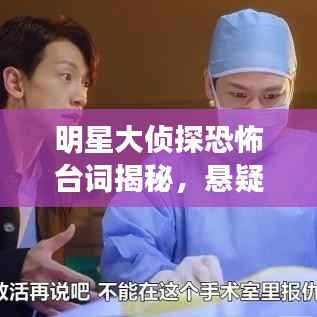 明星大侦探恐怖台词揭秘,悬疑背后的惊悚魅力探索