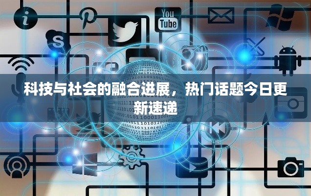 科技与社会的融合进展,热门话题今日更新速递