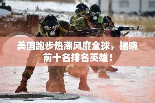 美国跑步热潮风靡全球,揭晓前十名排名英雄!