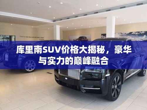 库里南SUV价格大揭秘,豪华与实力的巅峰融合
