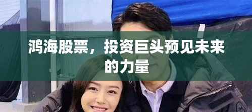 鸿海股票,投资巨头预见未来的力量