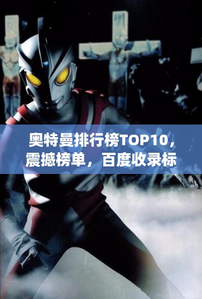 奥特曼排行榜TOP10,震撼榜单,百度收录标准吸睛标题