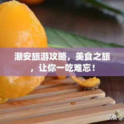 潮安旅游攻略,美食之旅,让你一吃难忘!