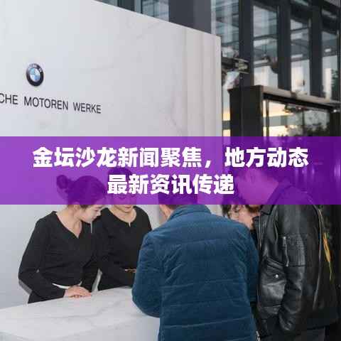 金坛沙龙新闻聚焦,地方动态最新资讯传递