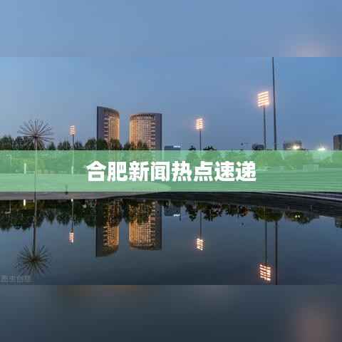 合肥新闻热点速递