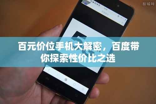 百元价位手机大解密,百度带你探索性价比之选