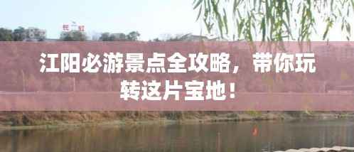 江阳必游景点全攻略,带你玩转这片宝地!