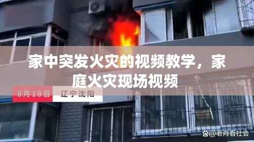 家中突发火灾的视频教学，家庭火灾现场视频 