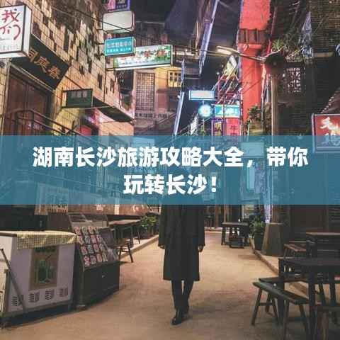 湖南长沙旅游攻略大全,带你玩转长沙!