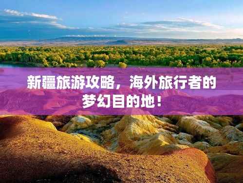 新疆旅游攻略,海外旅行者的梦幻目的地!
