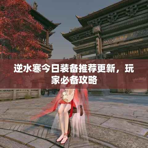 逆水寒今日装备推荐更新,玩家必备攻略